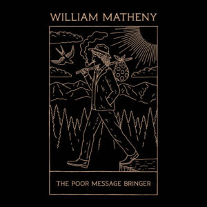 William Matheny: The Poor Message Bringer